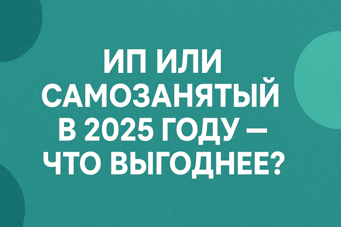 ИП или самозанятый в 2025 году &mdash; что выгоднее? 